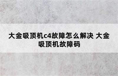 大金吸顶机c4故障怎么解决 大金吸顶机故障码